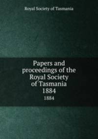 Papers and proceedings of the Royal Society of Tasmania. 1884