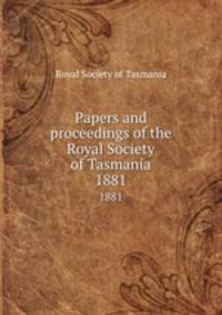 Papers and proceedings of the Royal Society of Tasmania. 1881