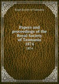 Papers and proceedings of the Royal Society of Tasmania. 1874