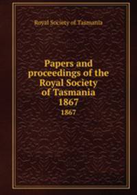 Papers and proceedings of the Royal Society of Tasmania. 1867