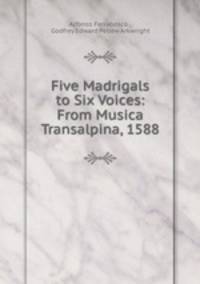 Five Madrigals to Six Voices: From Musica Transalpina, 1588