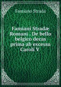 Famiani Strad? Romani . De bello belgico decas prima ab excessu Caroli V .