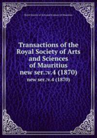 Transactions of the Royal Society of Arts and Sciences of Mauritius. new ser.:v.4 (1870)