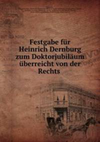 Festgabe fur Heinrich Dernburg zum Doktorjubilaum uberreicht von der Rechts .