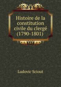 Histoire de la constitution civile du clerge (1790-1801) .