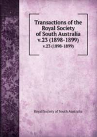 Transactions of the Royal Society of South Australia. v.23 (1898-1899)
