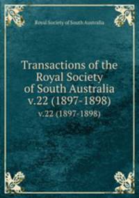 Transactions of the Royal Society of South Australia. v.22 (1897-1898)