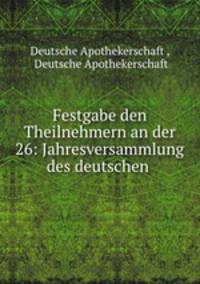 Festgabe den Theilnehmern an der 26: Jahresversammlung des deutschen .