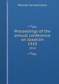 Proceedings of the annual conference on taxation. 1910
