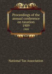 Proceedings of the annual conference on taxation. 1909