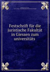 Festschrift fur die juristische Fakultat in Giessen zum universitats .