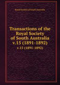 Transactions of the Royal Society of South Australia. v.15 (1891-1892)