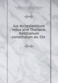 Jus ecclesiasticum vetus sive Thorlaco-Ketillianum constitutum an. Chr .