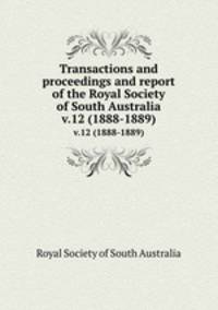 Transactions and proceedings and report of the Royal Society of South Australia. v.12 (1888-1889)
