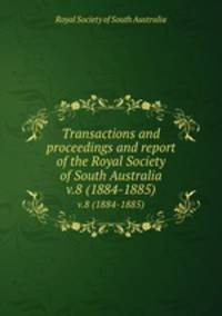 Transactions and proceedings and report of the Royal Society of South Australia. v.8 (1884-1885)
