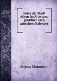 Feste der Stadt Athen im Altertum, geordnet nach attischem Kalender .