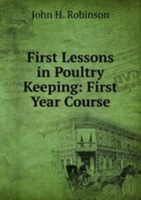 First Lessons in Poultry Keeping: First Year Course