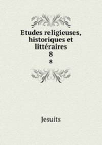 Etudes religieuses, historiques et littraires. 8