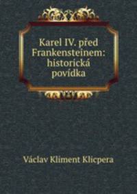 Karel IV. pred Frankensteinem: historicka povidka