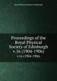 Proceedings of the Royal Physical Society of Edinburgh. v.16 (1904-1906)