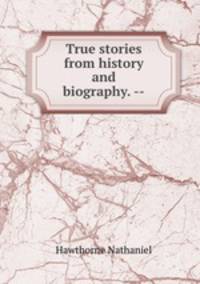 True stories from history and biography. --