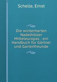 Die winterharten Nadelholzer Mitteleuropas : ein Handbuch fur Gartner und Gartenfreunde