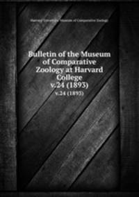 Bulletin of the Museum of Comparative Zoology at Harvard College. v.24 (1893)
