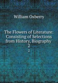 The Flowers of Literature: Consisting of Selections from History, Biography .. 2