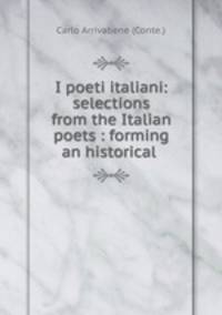 I poeti italiani: selections from the Italian poets : forming an historical .