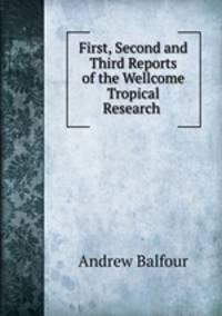 First, Second and Third Reports of the Wellcome Tropical Research .