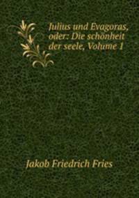 Julius und Evagoras, oder: Die schonheit der seele, Volume 1