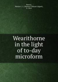Wearithorne in the light of to-day microform
