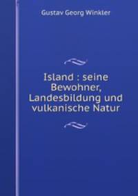 Island : seine Bewohner, Landesbildung und vulkanische Natur