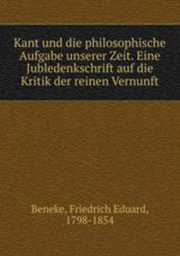 Kant und die philosophische Aufgabe unserer Zeit. Eine Jubledenkschrift auf die Kritik der reinen Vernunft