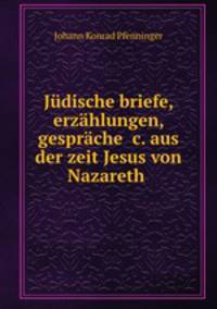 Judische briefe, erzahlungen, gesprache &c. aus der zeit Jesus von Nazareth .