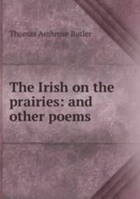 The Irish on the prairies: and other poems