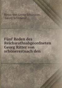 Funf Reden des Reichsrathsabgeordneten Georg Ritter von schonerer(nach den .