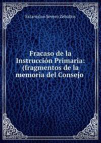 Fracaso de la Instruccion Primaria: (fragmentos de la memoria del Consejo .