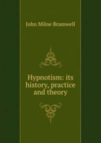 Hypnotism: its history, practice and theory