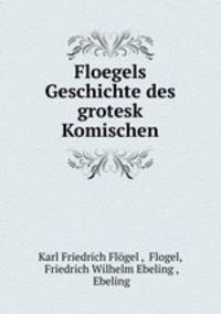 Floegels Geschichte des grotesk Komischen
