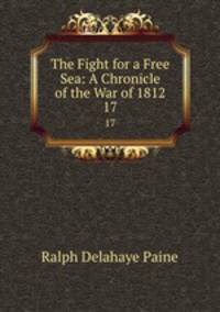 The Fight for a Free Sea: A Chronicle of the War of 1812. 17