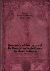 Queenie`s whim : a novel By Rosa Nouchette Carey . In three volumes. 2