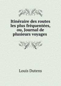 Itineraire des routes les plus frequentees, ou, Journal de plusieurs voyages .