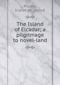 The Island of Elcadar; a pilgrimage to novel-land