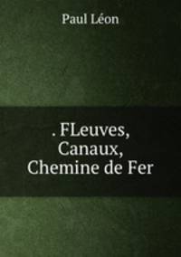 . FLeuves, Canaux, Chemine de Fer