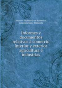 Informes y documentos relativos a comercio interior y exterior agricultura e industrias