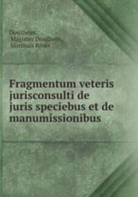 Fragmentum veteris jurisconsulti de juris speciebus et de manumissionibus