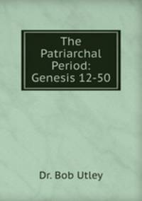 The Patriarchal Period: Genesis 12-50
