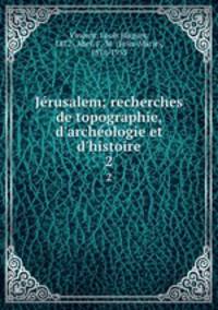 Jrusalem; recherches de topographie, d`archologie et d`histoire. 2