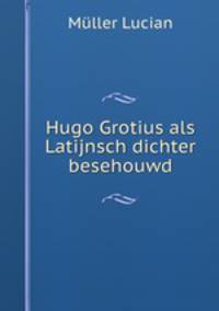 Hugo Grotius als Latijnsch dichter besehouwd